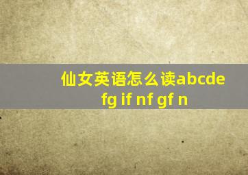 仙女英语怎么读abcdefg if nf gf n